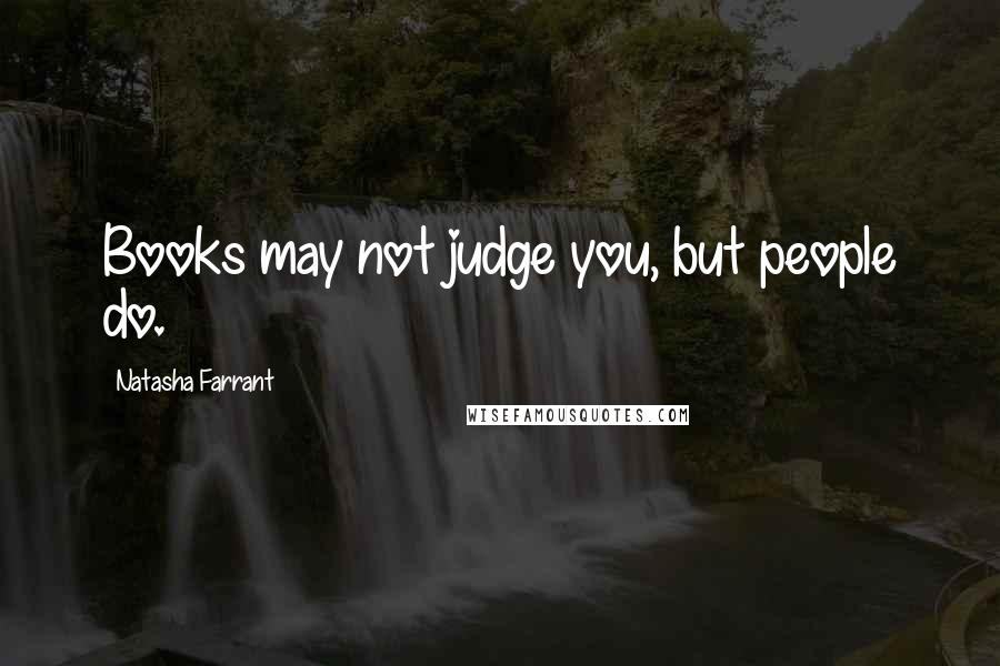 Natasha Farrant Quotes: Books may not judge you, but people do.