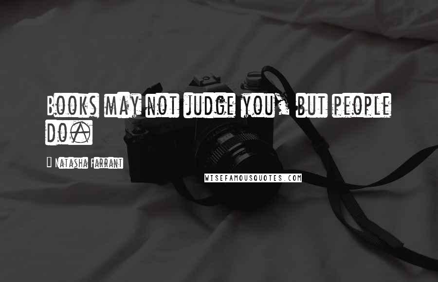 Natasha Farrant Quotes: Books may not judge you, but people do.