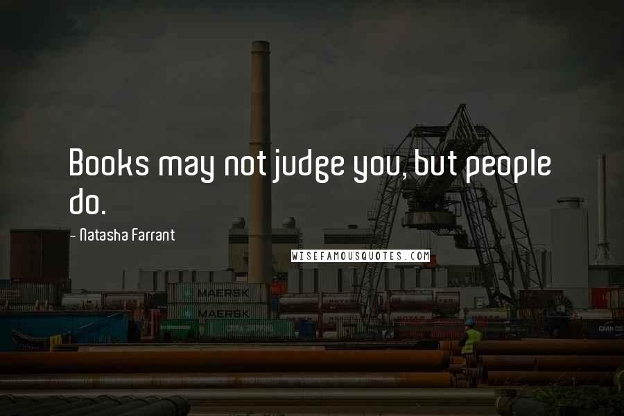 Natasha Farrant Quotes: Books may not judge you, but people do.