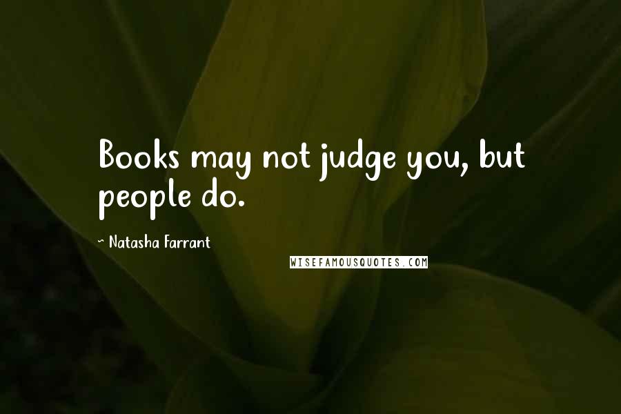 Natasha Farrant Quotes: Books may not judge you, but people do.