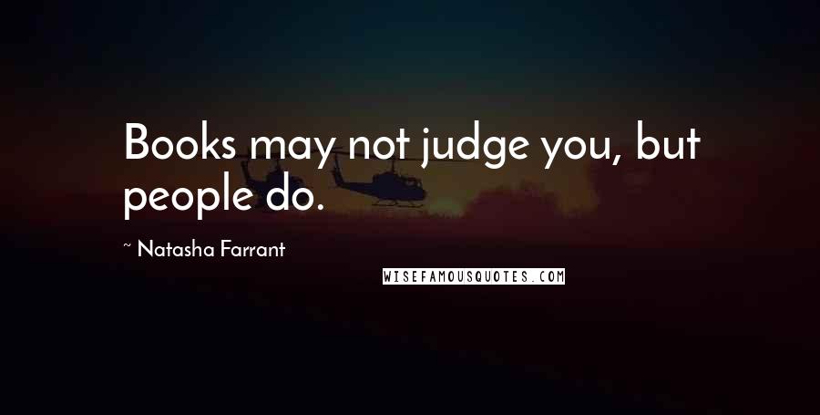 Natasha Farrant Quotes: Books may not judge you, but people do.