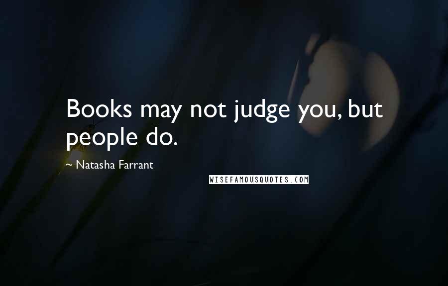 Natasha Farrant Quotes: Books may not judge you, but people do.