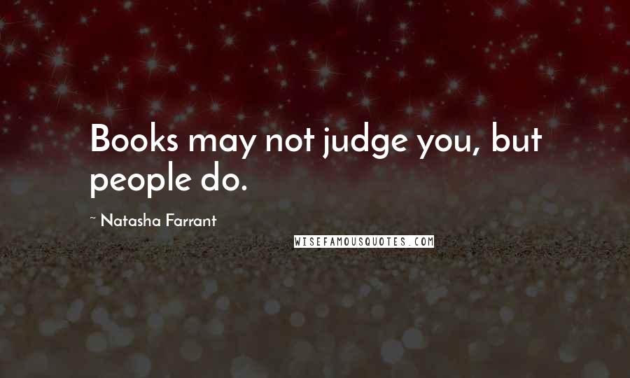Natasha Farrant Quotes: Books may not judge you, but people do.