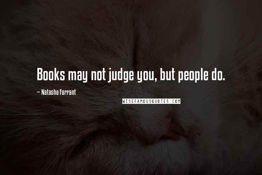Natasha Farrant Quotes: Books may not judge you, but people do.