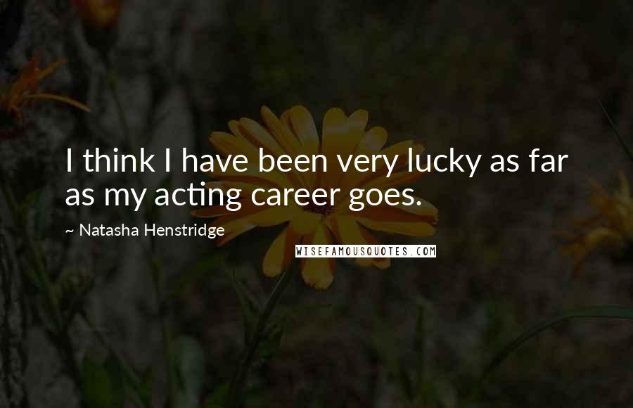 Natasha Henstridge Quotes: I think I have been very lucky as far as my acting career goes.