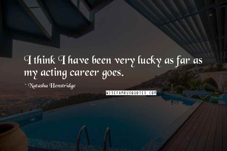 Natasha Henstridge Quotes: I think I have been very lucky as far as my acting career goes.