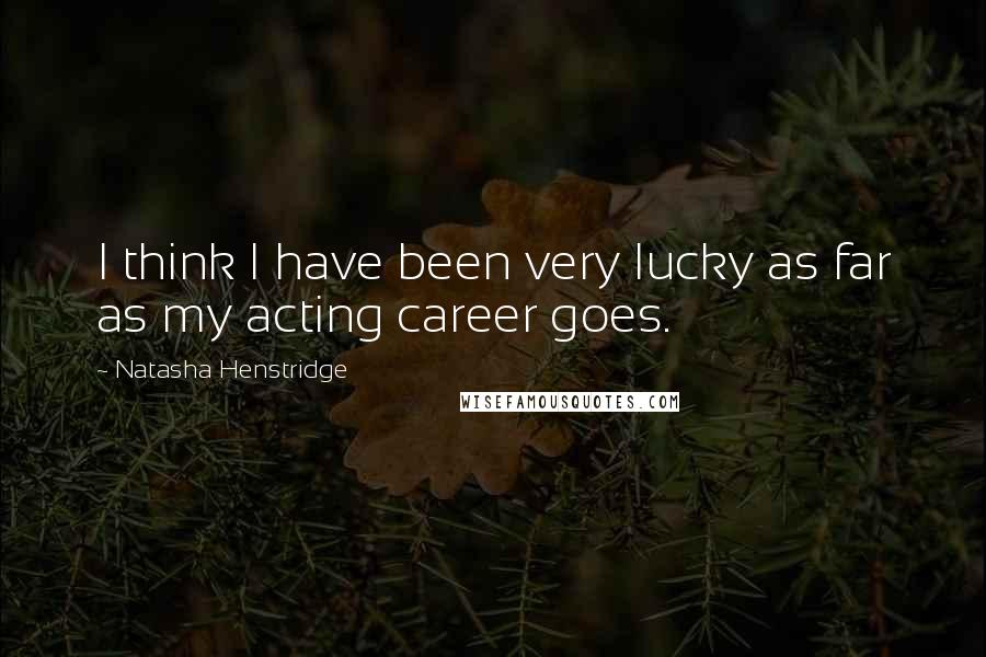 Natasha Henstridge Quotes: I think I have been very lucky as far as my acting career goes.