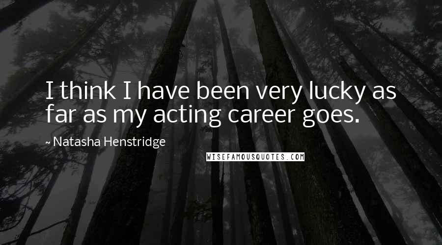 Natasha Henstridge Quotes: I think I have been very lucky as far as my acting career goes.