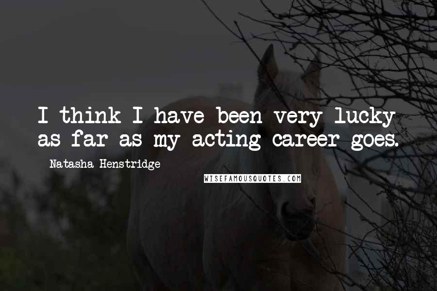 Natasha Henstridge Quotes: I think I have been very lucky as far as my acting career goes.