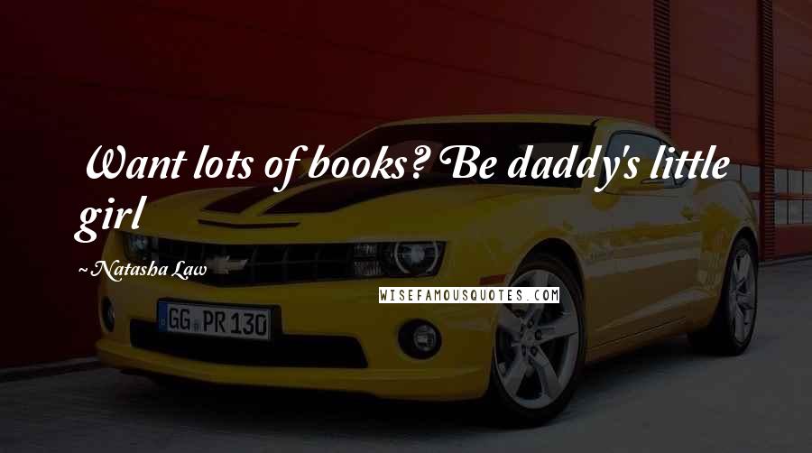 Natasha Law Quotes: Want lots of books? Be daddy's little girl