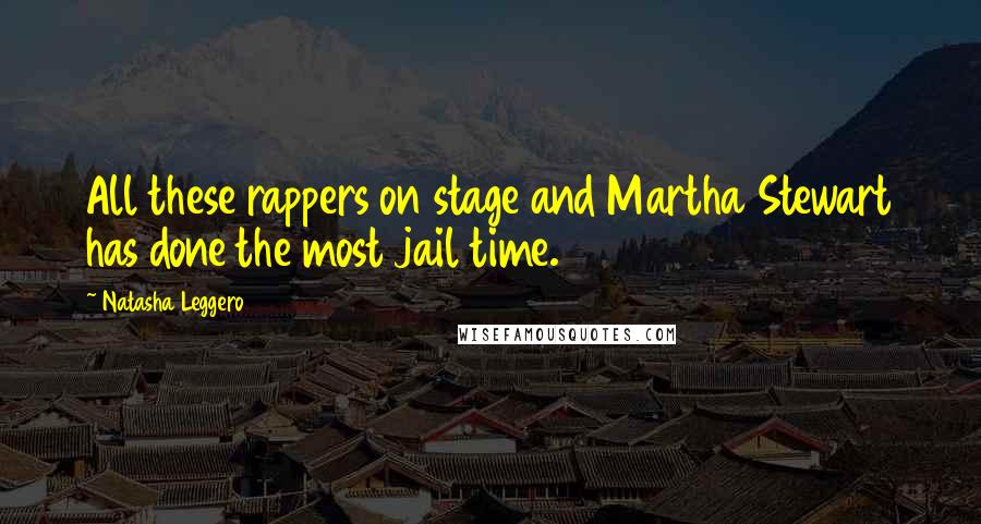 Natasha Leggero Quotes: All these rappers on stage and Martha Stewart has done the most jail time.