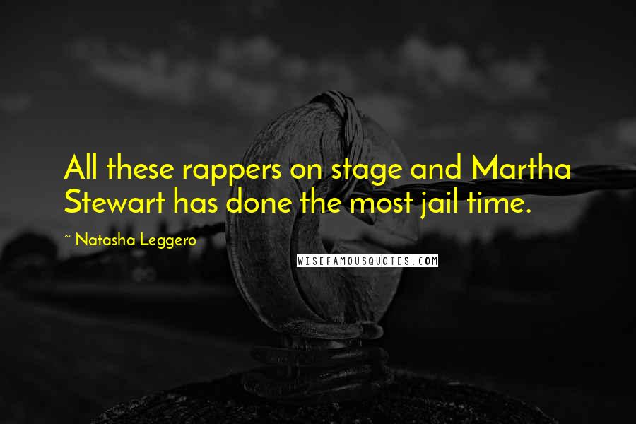 Natasha Leggero Quotes: All these rappers on stage and Martha Stewart has done the most jail time.