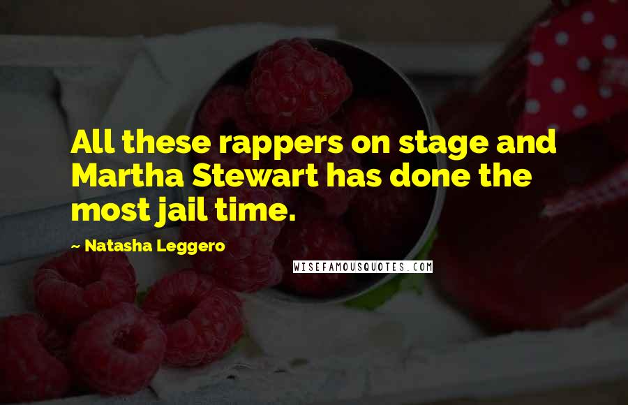 Natasha Leggero Quotes: All these rappers on stage and Martha Stewart has done the most jail time.