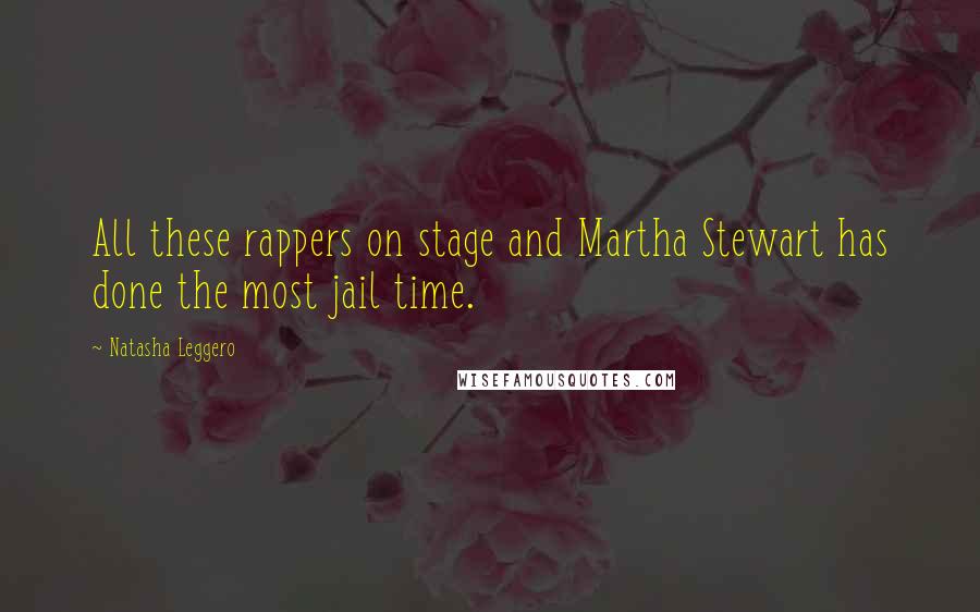 Natasha Leggero Quotes: All these rappers on stage and Martha Stewart has done the most jail time.