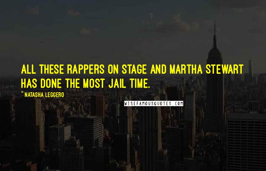 Natasha Leggero Quotes: All these rappers on stage and Martha Stewart has done the most jail time.