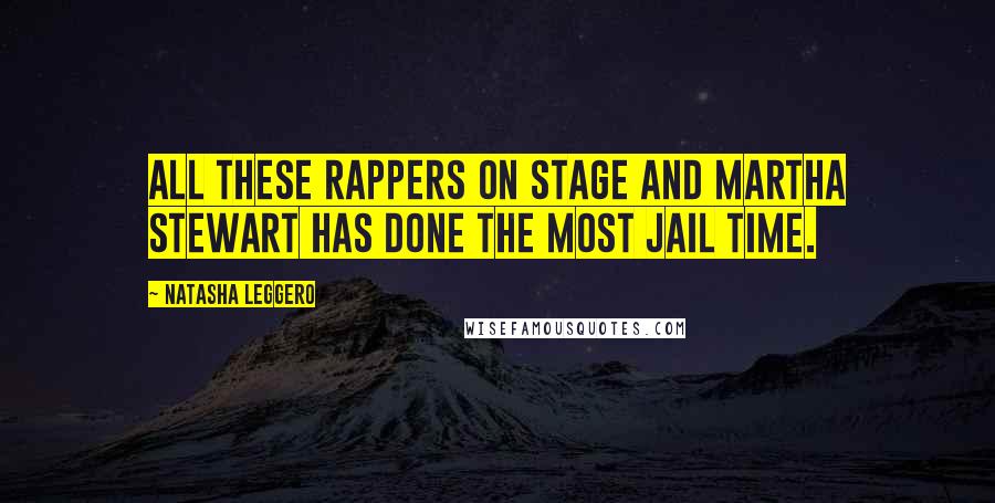 Natasha Leggero Quotes: All these rappers on stage and Martha Stewart has done the most jail time.