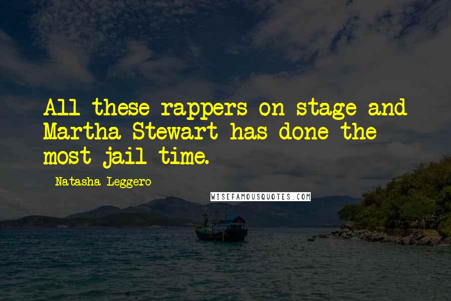 Natasha Leggero Quotes: All these rappers on stage and Martha Stewart has done the most jail time.