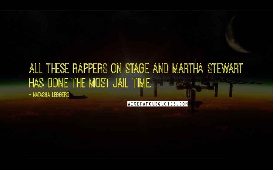 Natasha Leggero Quotes: All these rappers on stage and Martha Stewart has done the most jail time.