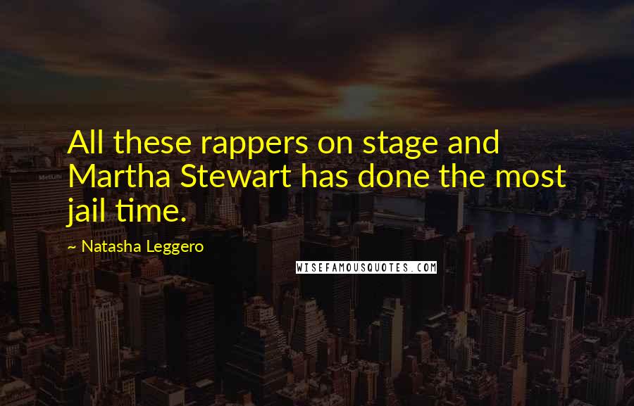 Natasha Leggero Quotes: All these rappers on stage and Martha Stewart has done the most jail time.