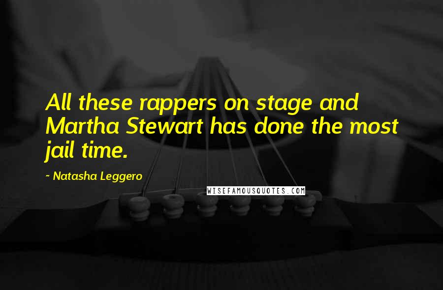 Natasha Leggero Quotes: All these rappers on stage and Martha Stewart has done the most jail time.