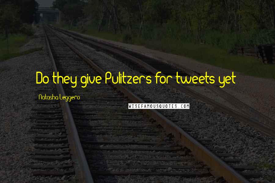 Natasha Leggero Quotes: Do they give Pulitzers for tweets yet?