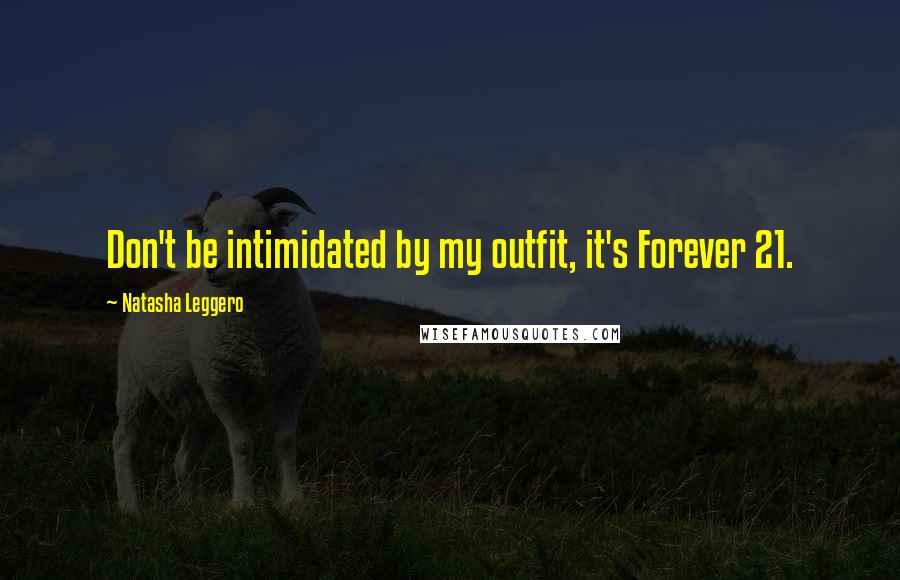 Natasha Leggero Quotes: Don't be intimidated by my outfit, it's Forever 21.