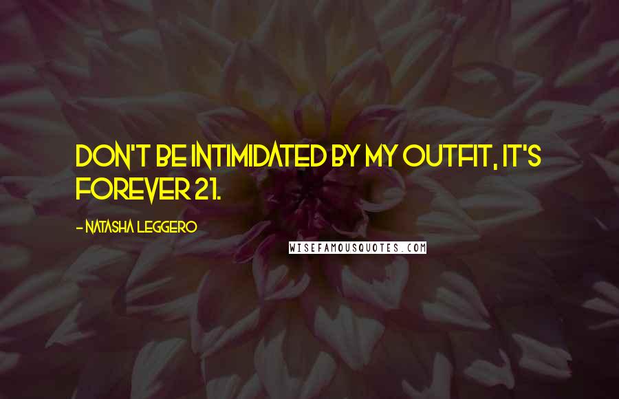 Natasha Leggero Quotes: Don't be intimidated by my outfit, it's Forever 21.