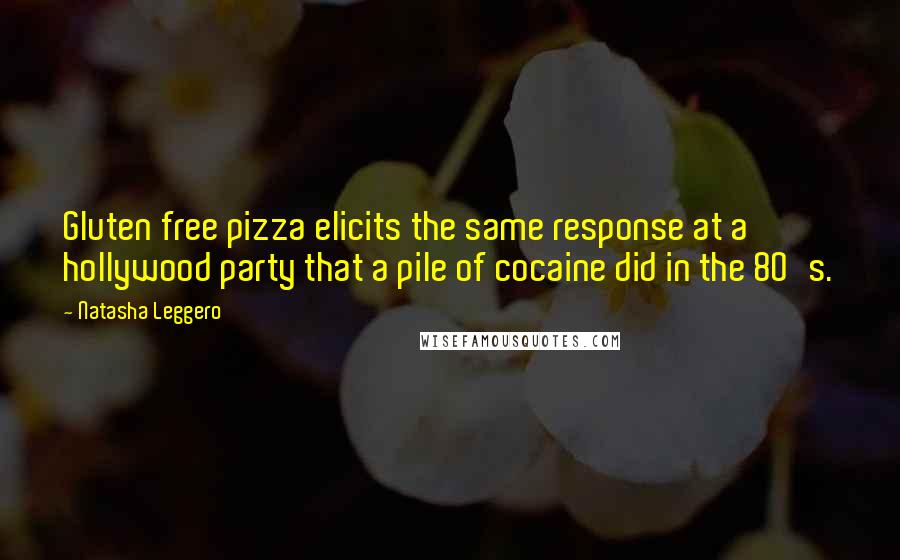 Natasha Leggero Quotes: Gluten free pizza elicits the same response at a hollywood party that a pile of cocaine did in the 80's.