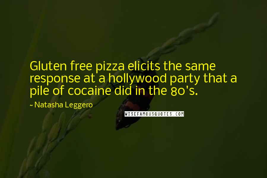 Natasha Leggero Quotes: Gluten free pizza elicits the same response at a hollywood party that a pile of cocaine did in the 80's.