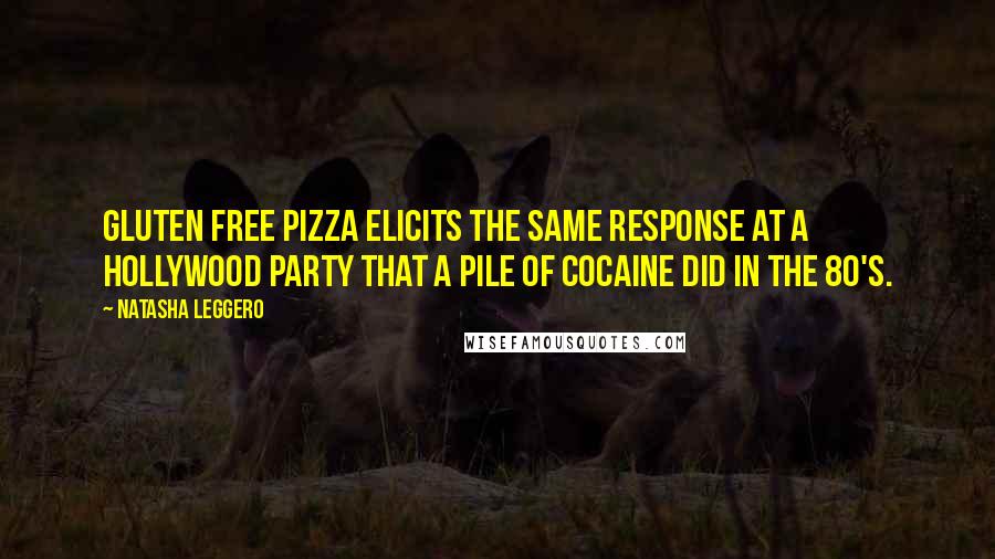 Natasha Leggero Quotes: Gluten free pizza elicits the same response at a hollywood party that a pile of cocaine did in the 80's.