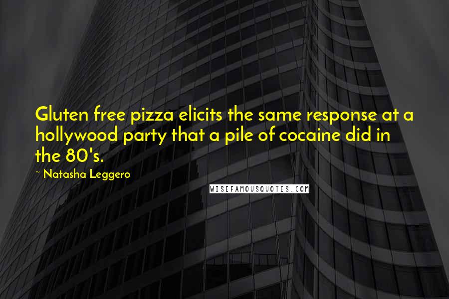 Natasha Leggero Quotes: Gluten free pizza elicits the same response at a hollywood party that a pile of cocaine did in the 80's.