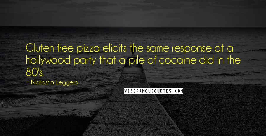 Natasha Leggero Quotes: Gluten free pizza elicits the same response at a hollywood party that a pile of cocaine did in the 80's.