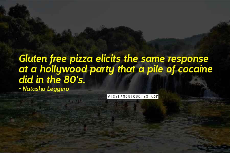 Natasha Leggero Quotes: Gluten free pizza elicits the same response at a hollywood party that a pile of cocaine did in the 80's.