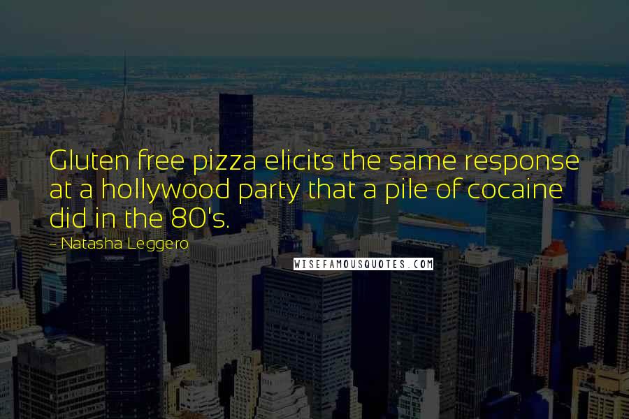 Natasha Leggero Quotes: Gluten free pizza elicits the same response at a hollywood party that a pile of cocaine did in the 80's.