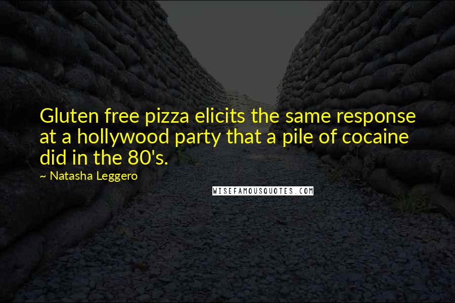 Natasha Leggero Quotes: Gluten free pizza elicits the same response at a hollywood party that a pile of cocaine did in the 80's.