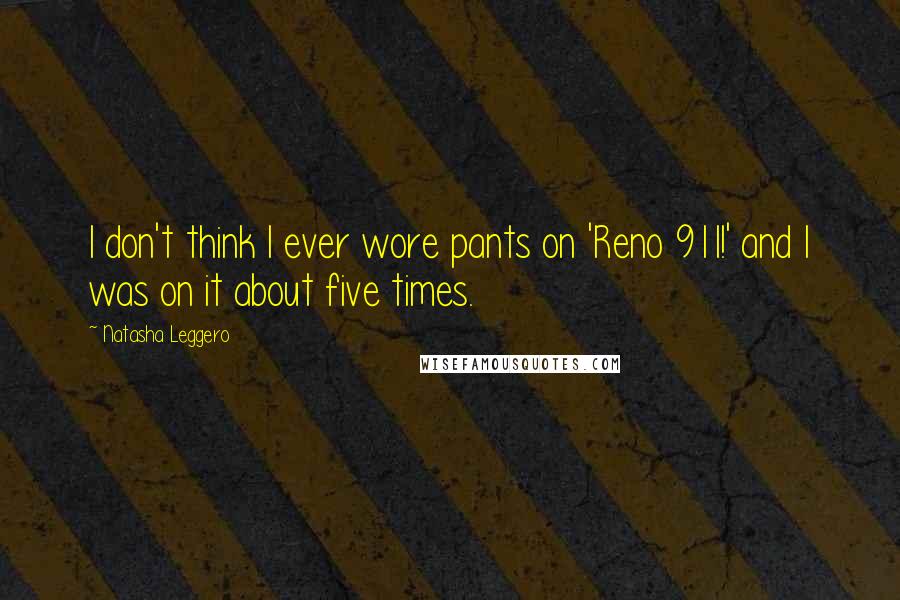 Natasha Leggero Quotes: I don't think I ever wore pants on 'Reno 911!' and I was on it about five times.
