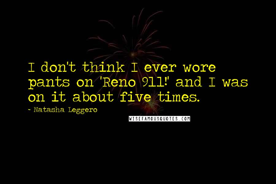 Natasha Leggero Quotes: I don't think I ever wore pants on 'Reno 911!' and I was on it about five times.