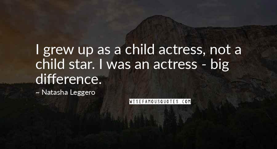 Natasha Leggero Quotes: I grew up as a child actress, not a child star. I was an actress - big difference.