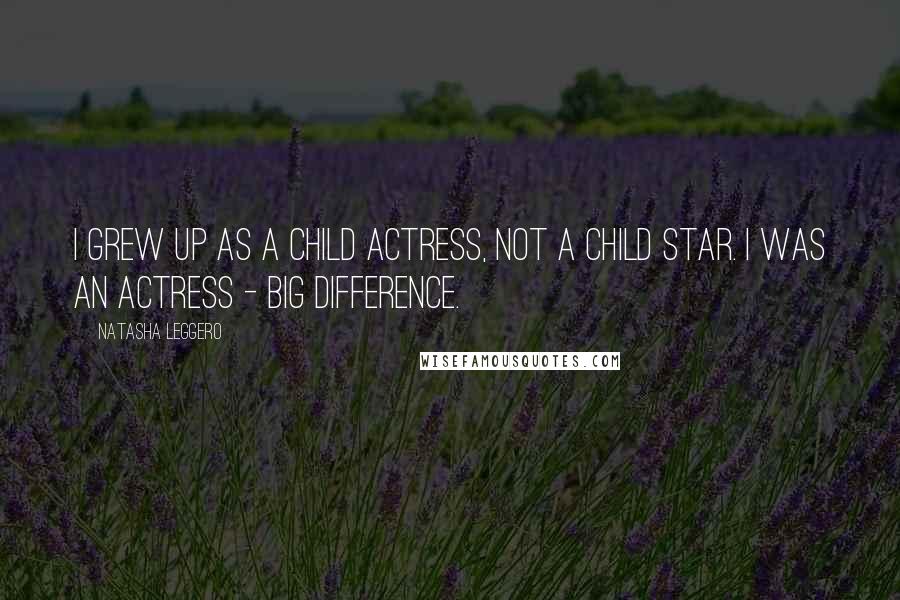 Natasha Leggero Quotes: I grew up as a child actress, not a child star. I was an actress - big difference.