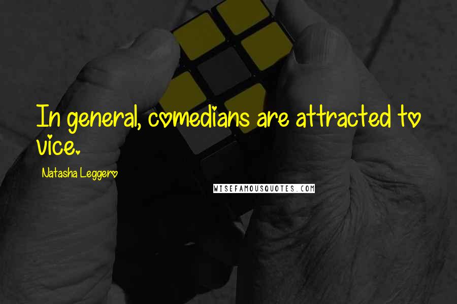 Natasha Leggero Quotes: In general, comedians are attracted to vice.