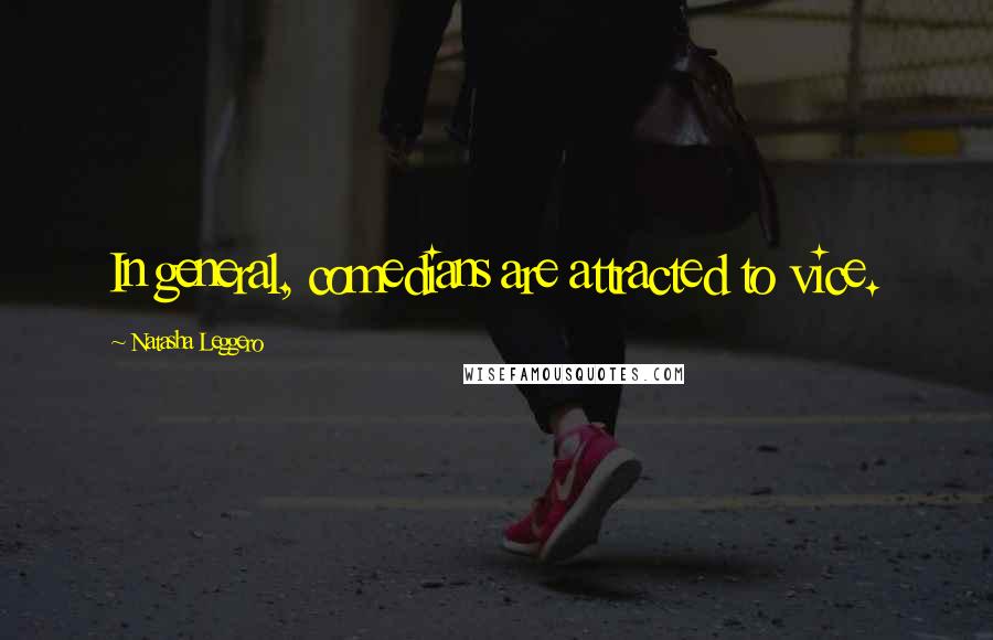 Natasha Leggero Quotes: In general, comedians are attracted to vice.