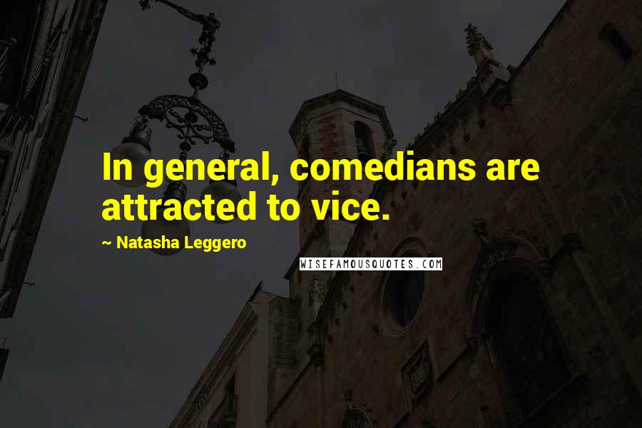 Natasha Leggero Quotes: In general, comedians are attracted to vice.