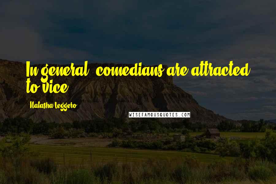Natasha Leggero Quotes: In general, comedians are attracted to vice.
