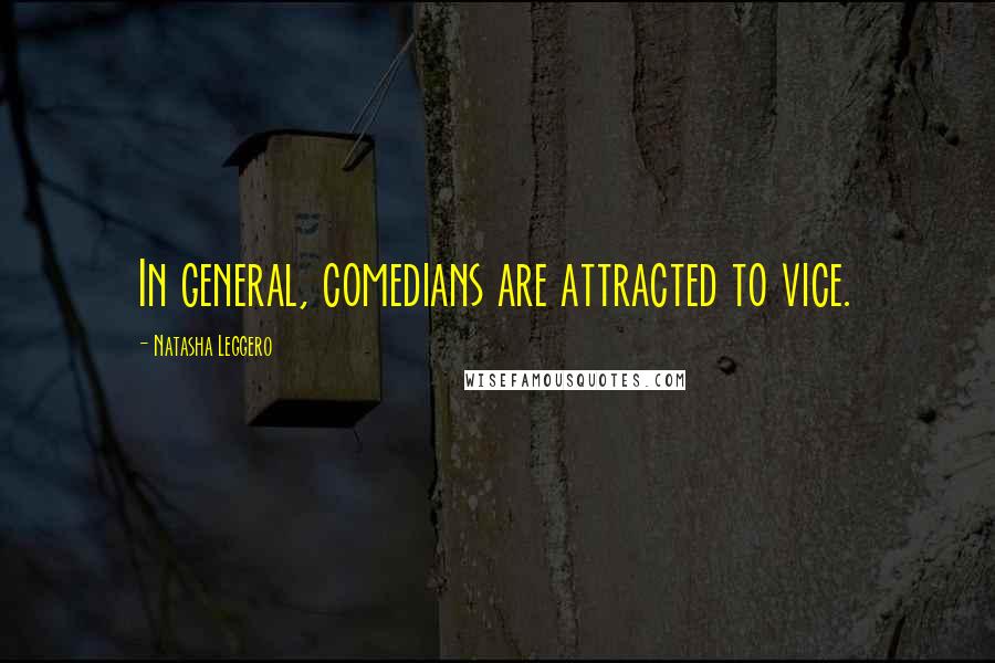 Natasha Leggero Quotes: In general, comedians are attracted to vice.