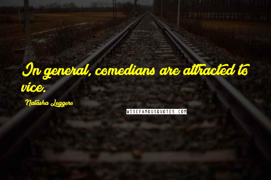 Natasha Leggero Quotes: In general, comedians are attracted to vice.