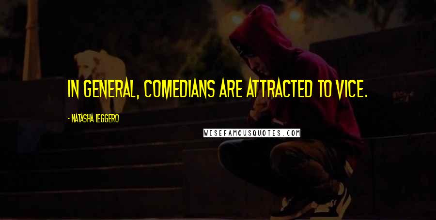 Natasha Leggero Quotes: In general, comedians are attracted to vice.