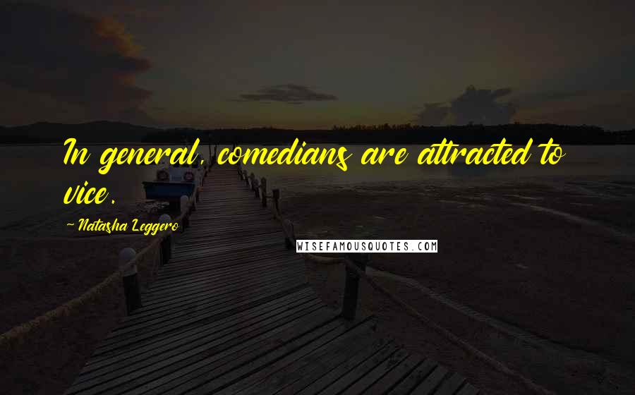 Natasha Leggero Quotes: In general, comedians are attracted to vice.