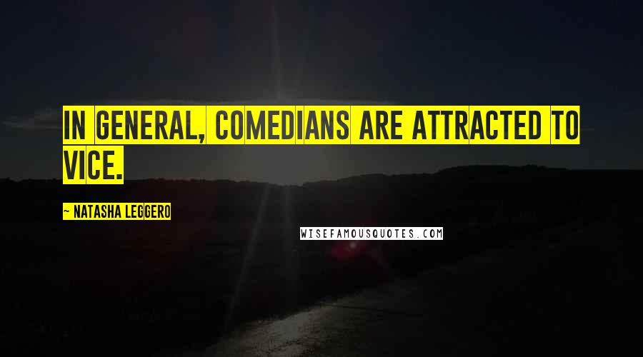 Natasha Leggero Quotes: In general, comedians are attracted to vice.