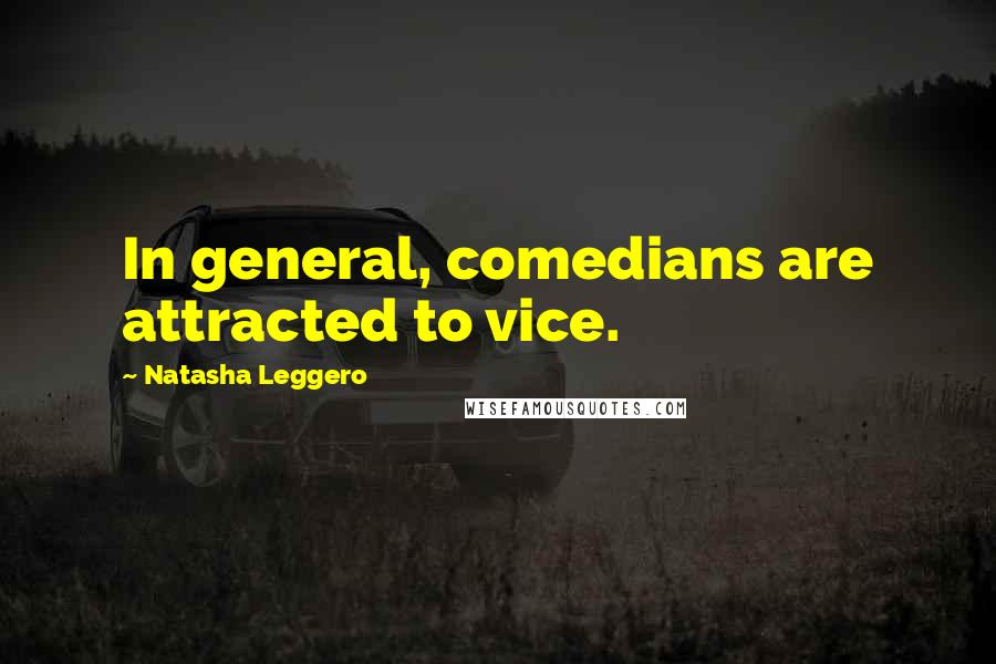 Natasha Leggero Quotes: In general, comedians are attracted to vice.