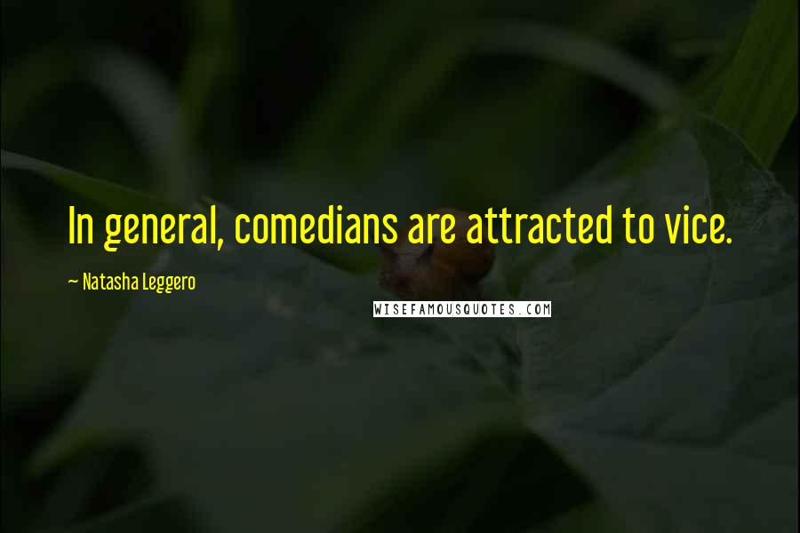 Natasha Leggero Quotes: In general, comedians are attracted to vice.